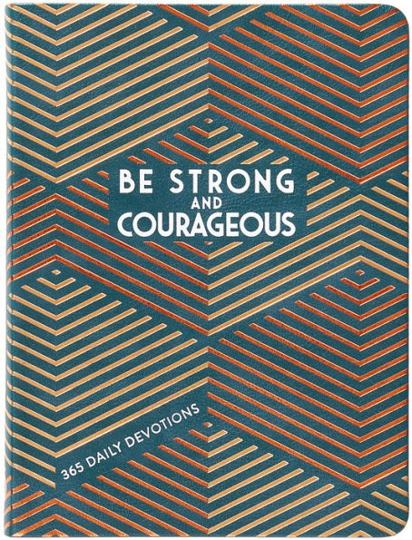 Be Strong and Courageous: 365 Daily Devotions for Fathers