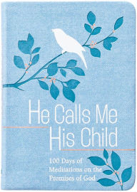 He Calls Me His Child: 100 Days of Meditations on the Promises of God