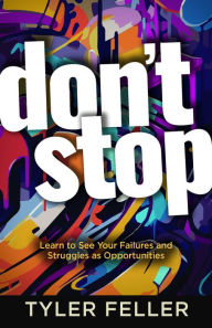 Title: Don't Stop: Learn to See Your Failures and Struggles as Opportunities, Author: Tyler Feller