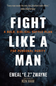 Title: Fight Like a Man: A Bold, Biblical Battle Plan for Personal Purity, Author: Emeal 