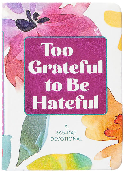 Too Grateful to Be Hateful: A 365-Day Devotional