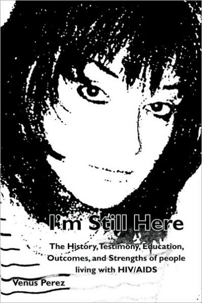 I'm Still Here: The History, Testimony, Education, Outcomes, and Strengths of People Living with HIV/AIDS