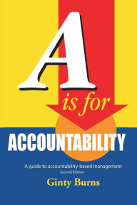 Title: A is for Accountability: A Guide to Accountability-Based Management, Author: Ginty Burns