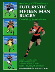 Title: Futuristic Fifteen Man Rugby: Coaching Revelations 2007, Author: Bert Holcroft
