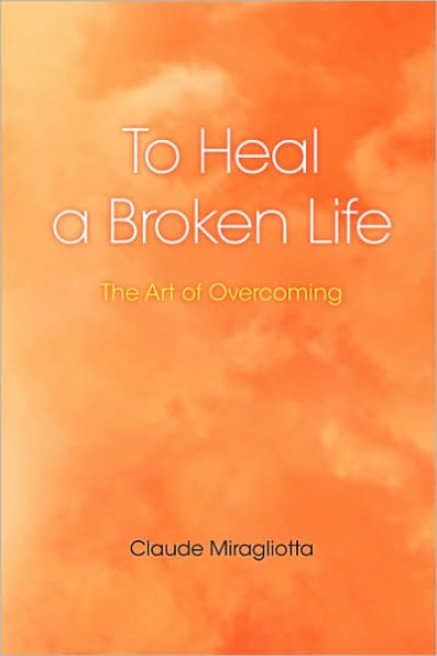 To Heal a Broken Life: The Art of Overcoming