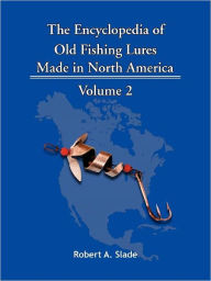 Title: The Encyclopedia of Old Fishing Lures: Made in North America - Volume 2, Author: A Slade Robert a Slade