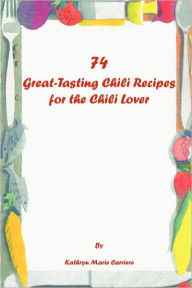 Title: 74 Great-Tasting Chili Recipes, Author: Kathryn Marie Carriere