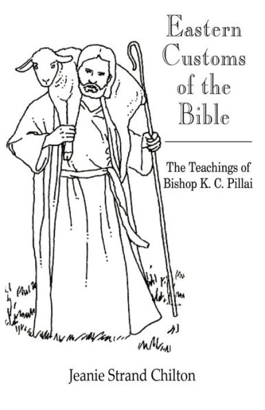 Eastern Customs of the Bible: The Teachings of Bishop K. C. Pillai
