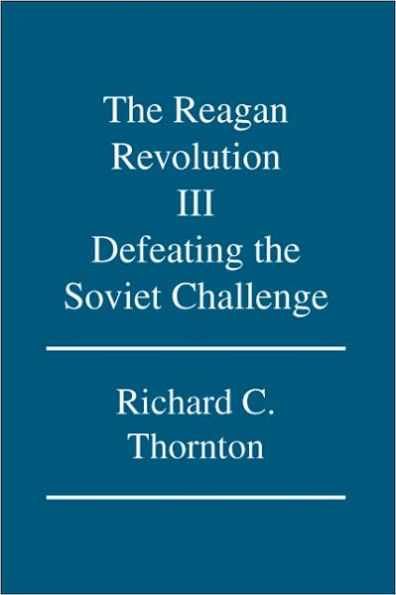 the Reagan Revolution Iii: Defeating Soviet Challenge