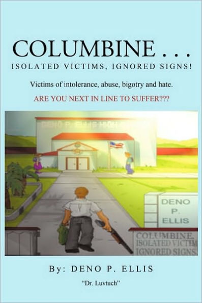 Columbine... Isolated Victims, Ignored Signs.: Victims of Intolerance, Abuse, Bigotry and Hate.