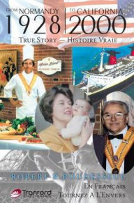 Title: FROM NORMANDY 1928 TO CALIFORNIA 2000: TRUE STORY -- HISTOIRE VRAIE, Author: ROBERT R. BOUDESSEUL