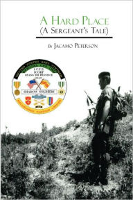 Title: A Hard Place: A Sergeant's Tale, Author: Jacamo Peterson