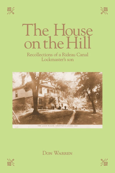 The House on the Hill: Recollections of a Rideau Canal Lockmaster's Son