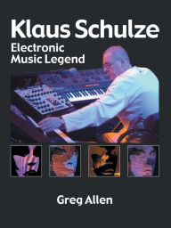 Title: Klaus Schulze: Electronic Music Legend, Author: Greg Allen