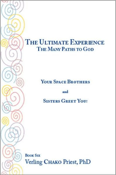 The Ultimate Experience: the Many Paths to God: Your Space Brothers and Sisters Greet You! Book 6