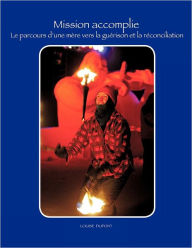 Title: Mission Accomplie: Le Parcours D'Une Mere Vers La Guerison Et La Reconciliation, Author: DuPont Louise DuPont
