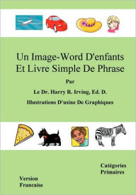 Title: Un Image-Word D'Enfants Et Livre Simple de Phrase: Version Francaise Categories Primaires, Author: Harry R Irving Dr