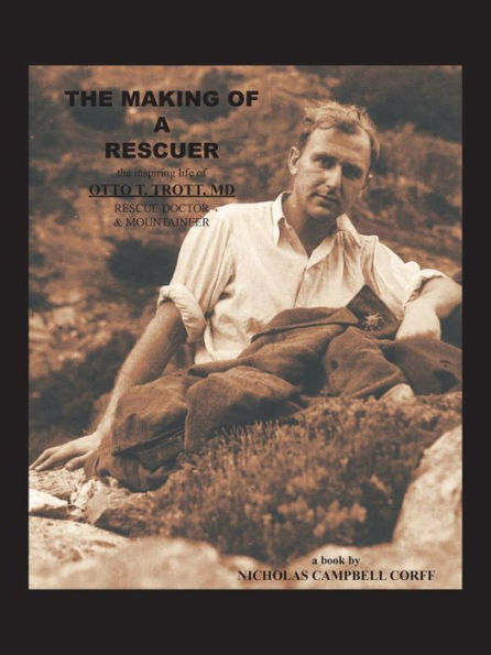 The Making of a Rescuer: Inspiring Life Otto T. Trott, Md, Rescue Doctor and Mountaineer