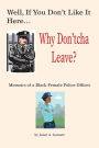 Well, If You Don't Like It Here Why Don't 'Cha Leave: Memoirs of a Black Female Police Officer