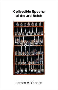 Title: Collectible Spoons of the 3rd Reich, Author: James a Yannes