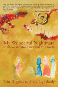 Title: My Wonderful Nightmare: Spiritual Journals Inspired by Cancer, Author: Erin Higgins