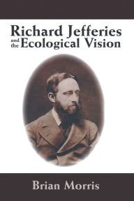 Title: Richard Jefferies and the Ecological Vision, Author: Brian Morris