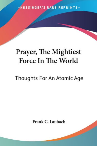 Prayer, The Mightiest Force In The World: Thoughts For An Atomic Age