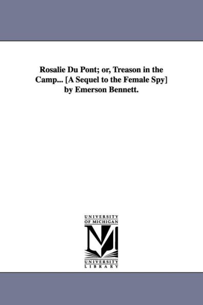 Rosalie Du Pont; or, Treason in the Camp... [A Sequel to the Female Spy] by Emerson Bennett.