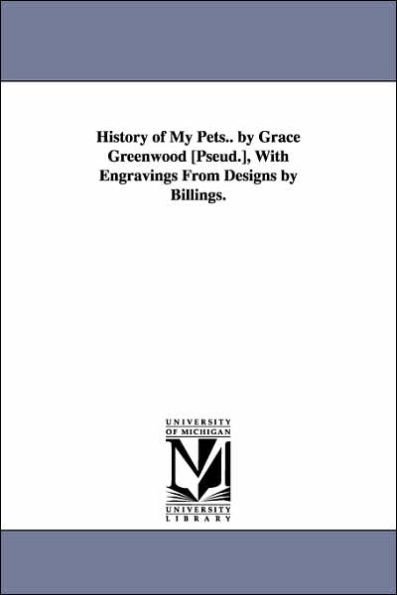 History of My Pets.. by Grace Greenwood [Pseud.], With Engravings From Designs by Billings.