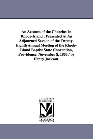 An Account of the Churches in Rhode-Island: Presented At An Adjourned Session of the Twenty-Eighth Annual Meeting of the Rhode-Island Baptist State Convention, Providence, November 8, 1853 / by Henry Jackson.