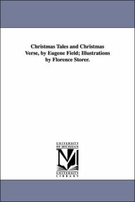 Title: Christmas Tales and Christmas Verse, by Eugene Field; Illustrations by Florence Storer., Author: Eugene Field