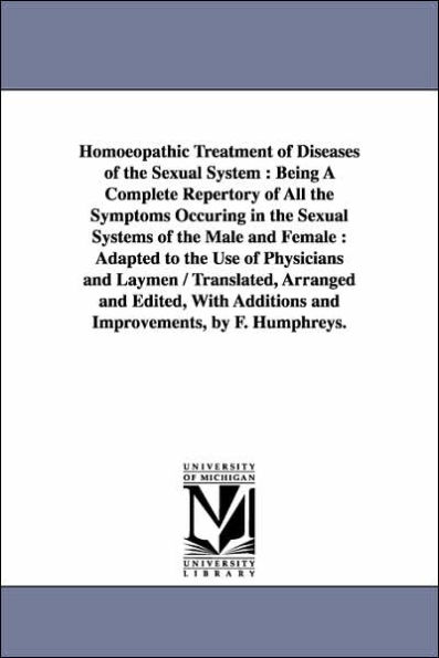 Homoeopathic Treatment of Diseases of the Sexual System: Being A Complete Repertory of All the Symptoms Occuring in the Sexual Systems of the Male and Female : Adapted to the Use of Physicians and Laymen / Translated, Arranged and Edited, With Additions