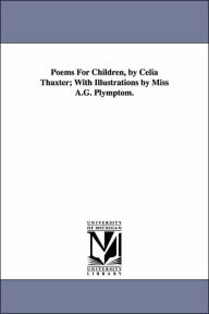 Title: Poems For Children, by Celia Thaxter; With Illustrations by Miss A.G. Plymptom., Author: Celia Thaxter