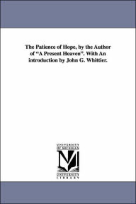 Title: The Patience of Hope, by the Author of a Present Heaven. with an Introduction by John G. Whittier., Author: Dora Greenwell