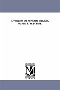 Title: A Voyage to the Fortunate isles, Etc., by Mrs. S. M. B. Piatt., Author: Sarah M B (Sarah Morgan Bryan) Piatt
