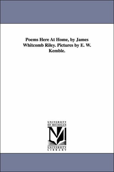 Poems Here At Home, by James Whitcomb Riley. Pictures by E. W. Kemble.