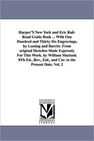 Title: Harper'S New York and Eric Rail-Road Guide Book ... With One Hundred and Thirty-Six Engravings, by Lossing and Barritt. From original Sketches Made Expressly For This Work. by William Macleod. 8Th Ed., Rev., Enl., and Cor. to the Present Date. Vol. 2, Author: (none)