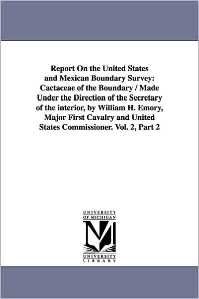 Report on the United States and Mexican Boundary Survey: Cactaceae of / Made Under Direction Secretary Interior, by Wil