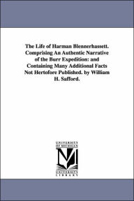 Title: The Life of Harman Blennerhassett. Comprising An Authentic Narrative of the Burr Expedition: and Containing Many Additional Facts Not Hertofore Published. by William H. Safford., Author: William Harrison Safford