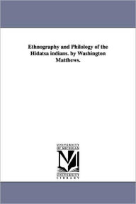 Title: Ethnography and Philology of the Hidatsa indians. by Washington Matthews., Author: Washington Matthews