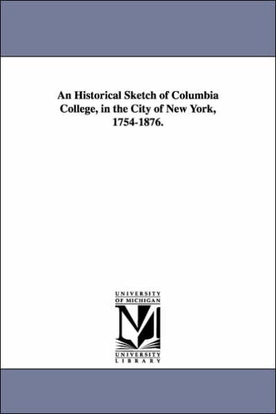 An Historical Sketch of Columbia College, in the City of New York, 1754-1876.