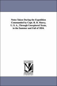 Title: Notes Taken During the Expedition Commanded by Capt. R. B. Marcy, U. S. A., Through Unexplored Texas, in the Summer and Fall of 1854., Author: W B (William B ) Parker