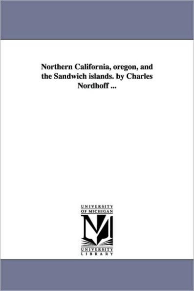 Northern California, oregon, and the Sandwich islands. by Charles Nordhoff ...