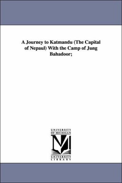 A Journey to Katmandu (the Capital of Nepaul) with the Camp of Jung Bahadoor;