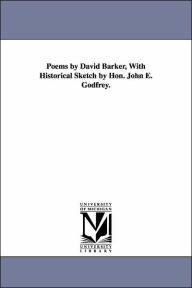Title: Poems by David Barker, With Historical Sketch by Hon. John E. Godfrey., Author: David Barker