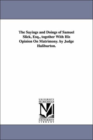 The Sayings and Doings of Samuel Slick, Esq., together With His Opinion On Matrimony. by Judge Haliburton.