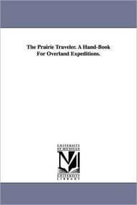 Title: The Prairie Traveler. A Hand-Book For Overland Expeditions., Author: Randolph Barnes Marcy