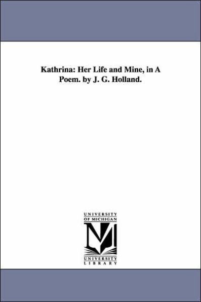 Kathrina: Her Life and Mine, in a Poem. by J. G. Holland.