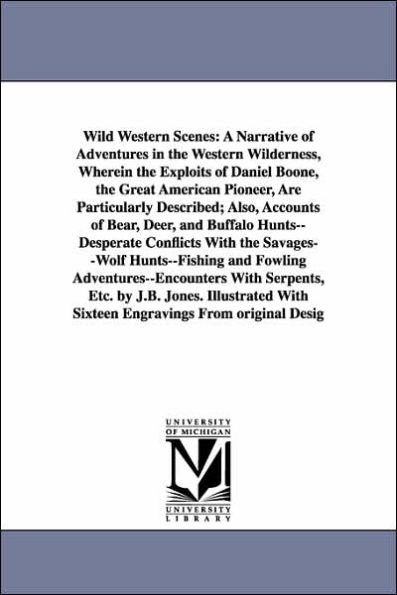 Wild Western Scenes: A Narrative of Adventures in the Western Wilderness, Wherein the Exploits of Daniel Boone, the Great American Pioneer,