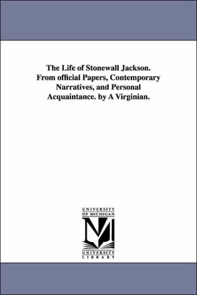 The Life of Stonewall Jackson. From official Papers, Contemporary Narratives, and Personal Acquaintance. by A Virginian.